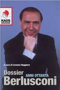 Dossier Berlusconi. Anni Ottanta  - Libro Kaos 2010 | Libraccio.it