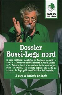 Dossier Bossi-Lega Nord - Michele De Lucia - Libro Kaos 2011 | Libraccio.it