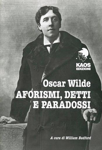 Oscar Wilde. Aforismi, detti e paradossi  - Libro Kaos 2012 | Libraccio.it