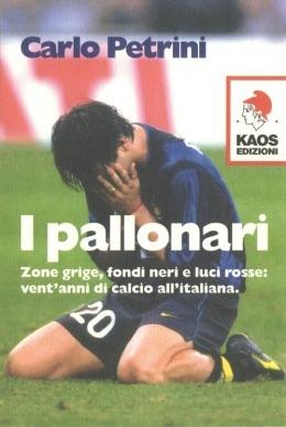 I pallonari. Zone grige, fondi neri e luci rosse: vent'anni di calcio all'italiana - Carlo Petrini - Libro Kaos 2014 | Libraccio.it