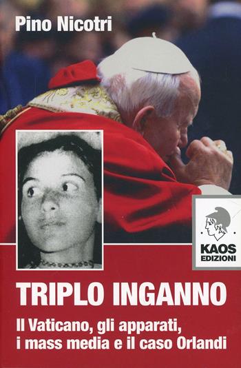 Triplo inganno. Il Vaticano, gli apparati, i mass media e il caso Orlandi - Pino Nicotri - Libro Kaos 2014, Libertaria | Libraccio.it