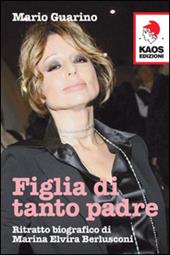 Figlia di tanto padre. Ritratto biografico di Maria Elvira Berlusconi detta Marina