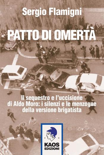 Patto di omertà. Il sequestro e l'uccisione di Aldo Moro: i silenzi e le menzogne della versione brigatista - Sergio Flamigni - Libro Kaos 2015 | Libraccio.it