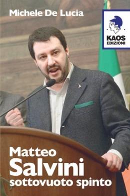 Matteo Salvini. Sottovuoto spinto - Michele De Lucia - Libro Kaos 2015, Libertaria | Libraccio.it