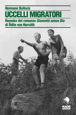 Uccelli migratori. Remake del romanzo «Gioventù senza Dio» di Odon von Horvath - Hermann Bullock - Libro Kaos 2015 | Libraccio.it
