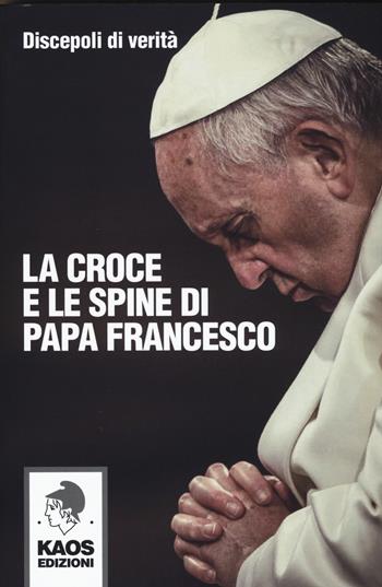 La croce e le spine di papa Francesco  - Libro Kaos 2015, Libertaria | Libraccio.it