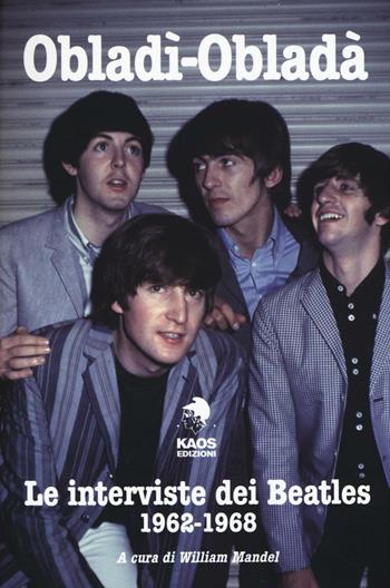 Obladì-Obladà. Le interviste dei Beatles 1962-1967  - Libro Kaos 2016 | Libraccio.it