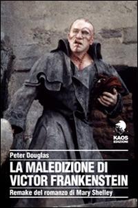 La maledizione di Victor Frankenstein. Remake del romanzo di Mary Shelley - Peter Douglas - Libro Kaos 2016 | Libraccio.it