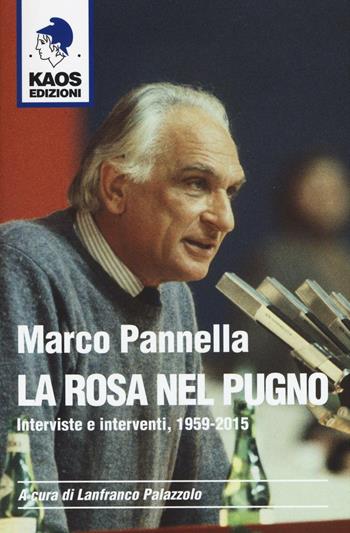 Marco Pannella. La rosa nel pugno. Interviste e interventi, 1959-2015  - Libro Kaos 2016, Libertaria | Libraccio.it