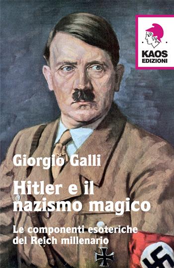Hitler e il nazismo magico. Le componenti esoteriche del Reich millenario - Giorgio Galli - Libro Kaos 2017, Libertaria | Libraccio.it