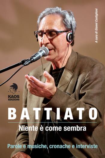 Battiato. Niente è come sembra  - Libro Kaos 2017, Gammalibri. Rock books | Libraccio.it