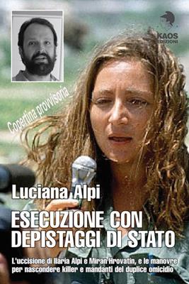 Esecuzione con depistaggi di Stato. L'uccisione di Ilaria Alpi e Miran Hrovatin, e le manovre per nascondere killer e mandanti - Luciana Alpi - Libro Kaos 2017, Libertaria | Libraccio.it