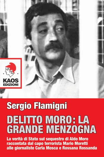 Delitto Moro. La grande menzogna - Sergio Flamigni - Libro Kaos 2019, Libertaria | Libraccio.it
