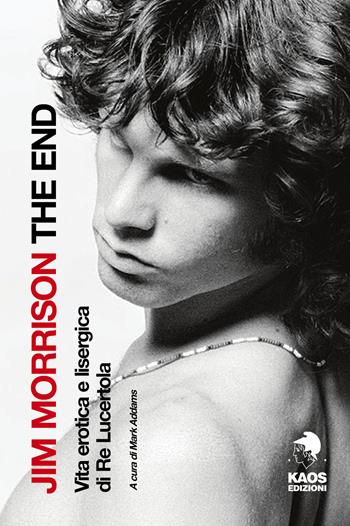 Jim Morrison. The End  - Libro Kaos 2020 | Libraccio.it