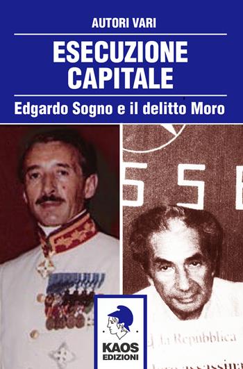 Esecuzione capitale. Edgardo Sogno e il delitto Moro  - Libro Kaos 2021, Libertaria | Libraccio.it
