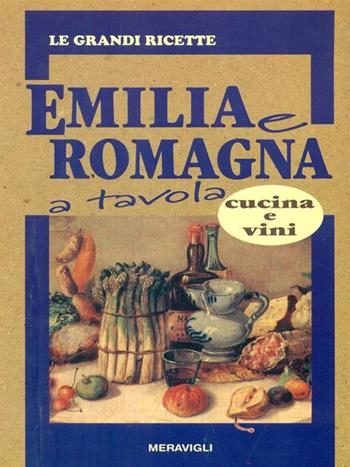 Emilia e Romagna a tavola. Cucina e vini  - Libro Meravigli 1997 | Libraccio.it