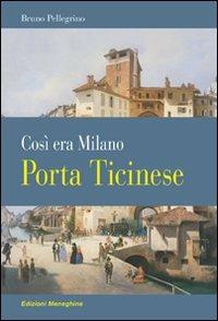 Porta Ticinese. Così era Milano - Bruno Pellegrino - Libro Meravigli 2011, Scorci e memorie | Libraccio.it