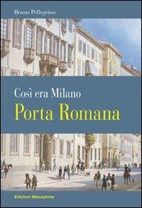 Porta Romana. Così era Milano - Bruno Pellegrino - Libro Meravigli 2011, Scorci e memorie | Libraccio.it