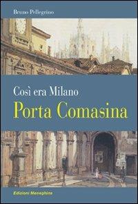 Porta Comasina. Così era Milano - Bruno Pellegrino - Libro Meravigli 2011, Scorci e memorie | Libraccio.it