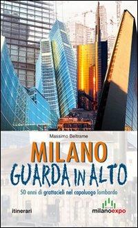 Milano guarda in alto. 50 anni di grattacieli nel capoluogo lombardo - Massimo Beltrame - Libro Meravigli 2013, Itinerari | Libraccio.it