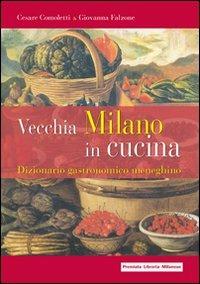 Vecchia Milano in cucina. Dizionario gastronomico meneghino - Cesare Comoletti, Giovanna Falzone - Libro Meravigli 2017 | Libraccio.it