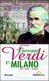 Giuseppe Verdi e Milano. Vita. Opere. Aneddoti