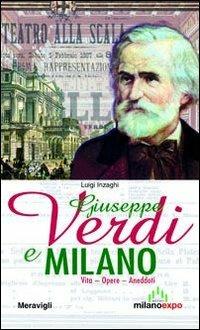 Giuseppe Verdi e Milano. Vita. Opere. Aneddoti - Luigi Inzaghi - Libro Meravigli 2013, Itinerari | Libraccio.it