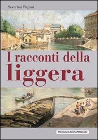 I racconti della liggera - Severino Pagani - Libro Meravigli 2014, Strenna | Libraccio.it