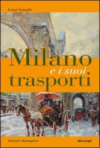 Milano e i suoi trasporti - Luigi Inzaghi - Libro Meravigli 2015, Scorci e memorie | Libraccio.it