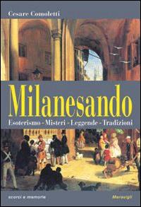 Milanesando. Esoterismo, misteri, leggende, tradizioni - Cesare Comoletti - Libro Meravigli 2015, Scorci e memorie | Libraccio.it
