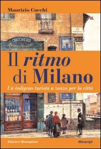 Il ritmo di Milano. Un indigeno turista a zonzo per la città - Maurizio Cucchi - Libro Meravigli 2015, Scorci e memorie | Libraccio.it