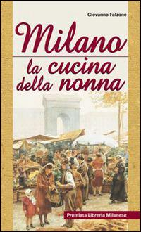 Milano. La cucina della nonna - Giovanna Falzone - Libro Meravigli 2015, Itinerari | Libraccio.it