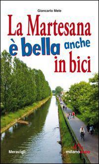 La Martesana è bella anche in bici - Giancarlo Mele - Libro Meravigli 2015, Itinerari | Libraccio.it
