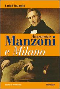 Alessandro Manzoni e Milano - Luigi Inzaghi - Libro Meravigli 2015, Scorci e memorie | Libraccio.it