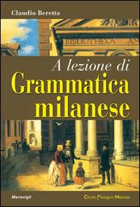 A lezione di grammatica milanese - Claudio Beretta - Libro Meravigli 2016, Scorci e memorie | Libraccio.it