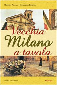 Vecchia Milano a tavola - Martino Vaona, Giovanna Falzone - Libro Meravigli 2016, Scorci e memorie | Libraccio.it