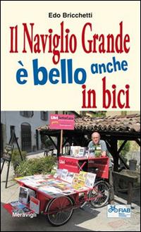 Il naviglio grande è bello anche in bici - Edo Bricchetti - Libro Meravigli 2016, Itinerari | Libraccio.it