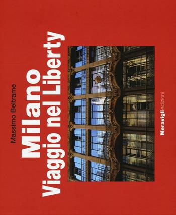 Milano. Viaggio nel Liberty. Ediz. illustrata - Massimo Beltrame - Libro Meravigli 2016, Album | Libraccio.it