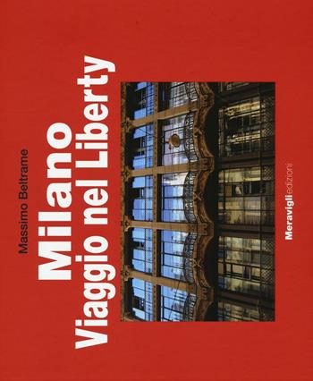 Milano. Viaggio nel Liberty. Ediz. a colori - Massimo Beltrame - Libro Meravigli 2016, Album | Libraccio.it