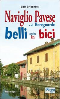 Naviglio pavese e di Bereguardo belli anche in bici - Edo Bricchetti - Libro Meravigli 2016, Itinerari | Libraccio.it