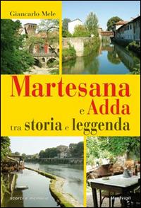 Martesana e Adda tra storia e leggenda - Giancarlo Mele - Libro Meravigli 2016, Scorci e memorie | Libraccio.it