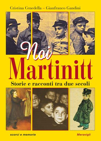 Noi Martinitt. Storie e racconti tra due secoli - Cristina Cenedella, Gianfranco Gandini - Libro Meravigli 2017, Scorci e memorie | Libraccio.it