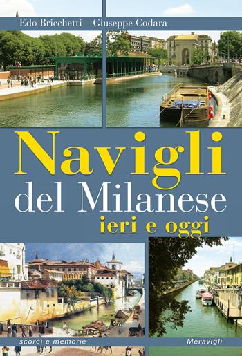 Navigli del milanese ieri e oggi. Ediz. a colori - Edo Bricchetti, Giuseppe Codara - Libro Meravigli 2017, Scorci e memorie | Libraccio.it