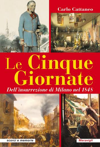 Le Cinque Giornate. Dell'insurrezione di Milano del 1848 - Carlo Cattaneo - Libro Meravigli 2018, Scorci e memorie | Libraccio.it