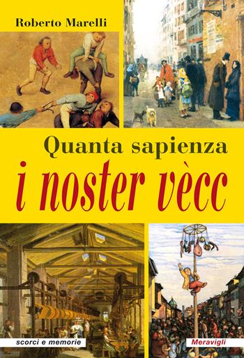 Quanta sapienza i noster vècc - Roberto Marelli - Libro Meravigli 2018, Scorci e memorie | Libraccio.it