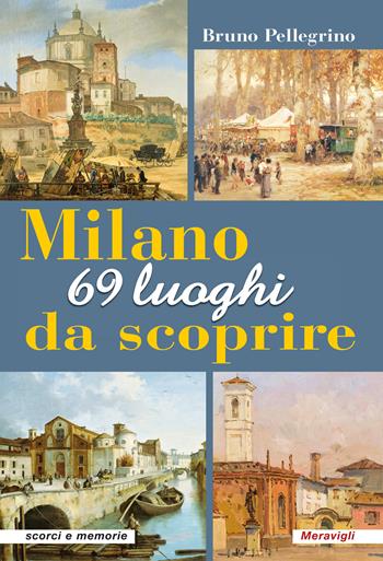 Milano. 69 luoghi da scoprire - Bruno Pellegrino - Libro Meravigli 2018, Scorci e memorie | Libraccio.it