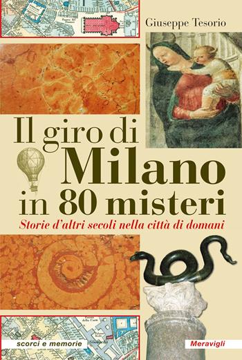 Il giro di Milano in 80 misteri. Storie d'altri secoli nella città di domani - Giuseppe Tesorio - Libro Meravigli 2019, Scorci e memorie | Libraccio.it