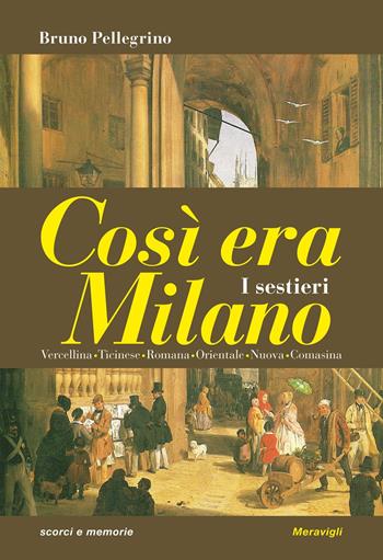 Così era Milano. I sestieri - Bruno Pellegrino - Libro Meravigli 2019, Scorci e memorie | Libraccio.it