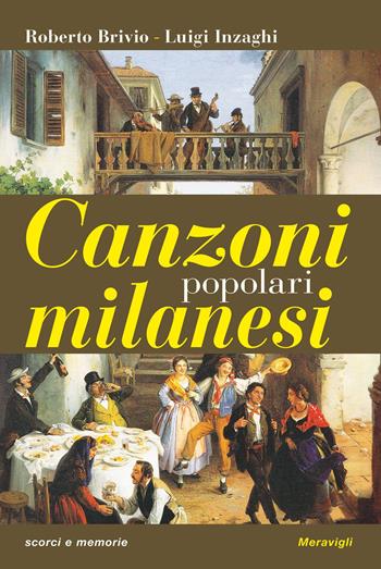 Canzoni popolari milanesi - Roberto Brivio, Luigi Inzaghi - Libro Meravigli 2019, Scorci e memorie | Libraccio.it