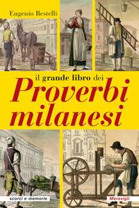 Il grande libro dei proverbi milanesi - Eugenio Restelli - Libro Meravigli 2021, Scorci e memorie | Libraccio.it